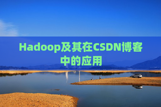 Hadoop及其在CSDN博客中的应用